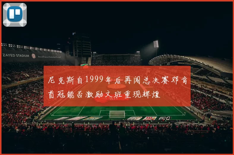 尼克斯自1999年后再闯总决赛邓肯首冠能否激励文班重现辉煌