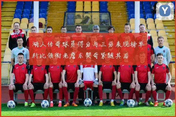 湖人传奇球员得分与三分表现榜单科比领衔老詹东契奇紧随其后